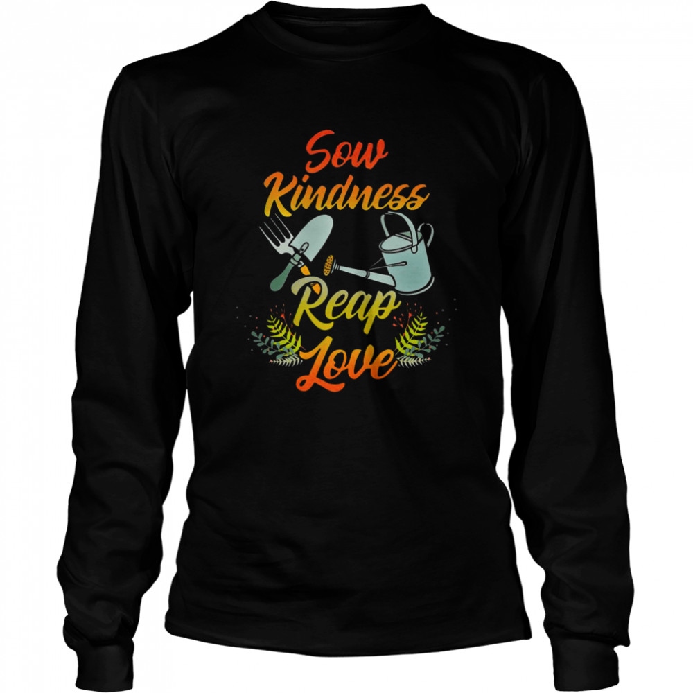 Gardening Sow Kindness Reap Love Long Sleeved T-shirt