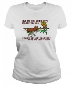 Give Me The Weed Boys And Free My Soul I Wanna Get Lost In A Sticky Bowl And Drift Away  Classic Women's T-shirt