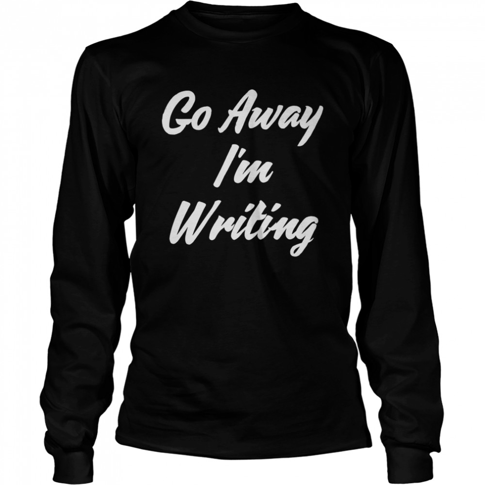 Go Away Im Writing Long Sleeved T-shirt