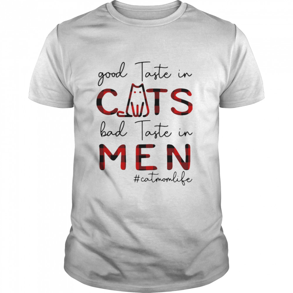 Good Taste In Cats Bad Taste In Men Cat Mom Life shirt