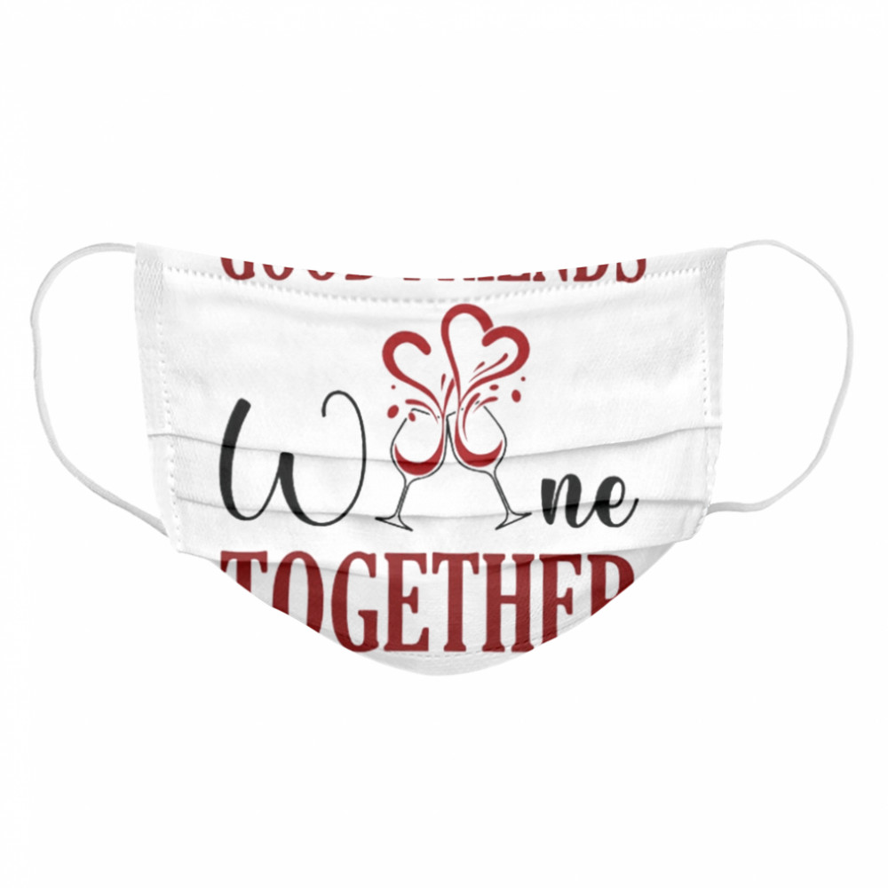 Good friends Wine together Cloth Face Mask