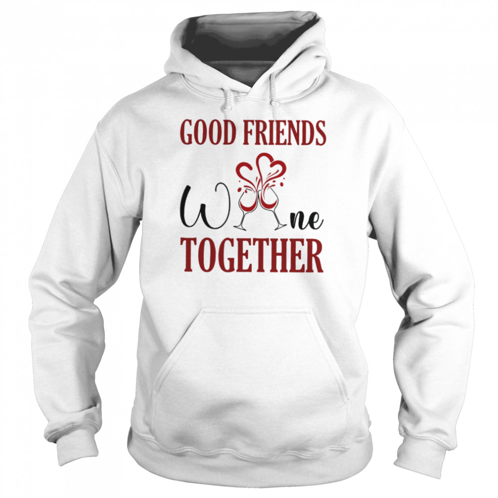 Good friends Wine together Unisex Hoodie