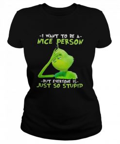 Grinch I Want To Be A Nice Person But Everyone Is Just So Stupid  Classic Women's T-shirt