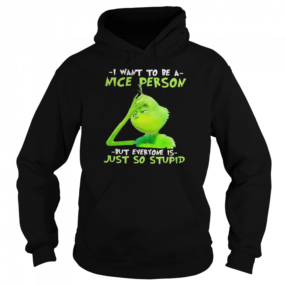 Grinch I Want To Be A Nice Person But Everyone Is Just So Stupid Unisex Hoodie