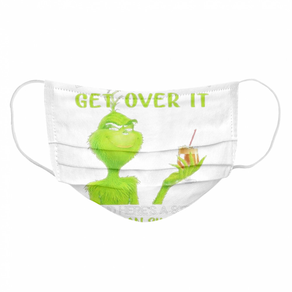 Grinch Let Me Pour You A Tall Glass Of Get Over It Oh And Here’s A Straw So You Can Suck It Up Cloth Face Mask
