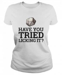 Have You Tried Licking It Geology Geologist  Classic Women's T-shirt