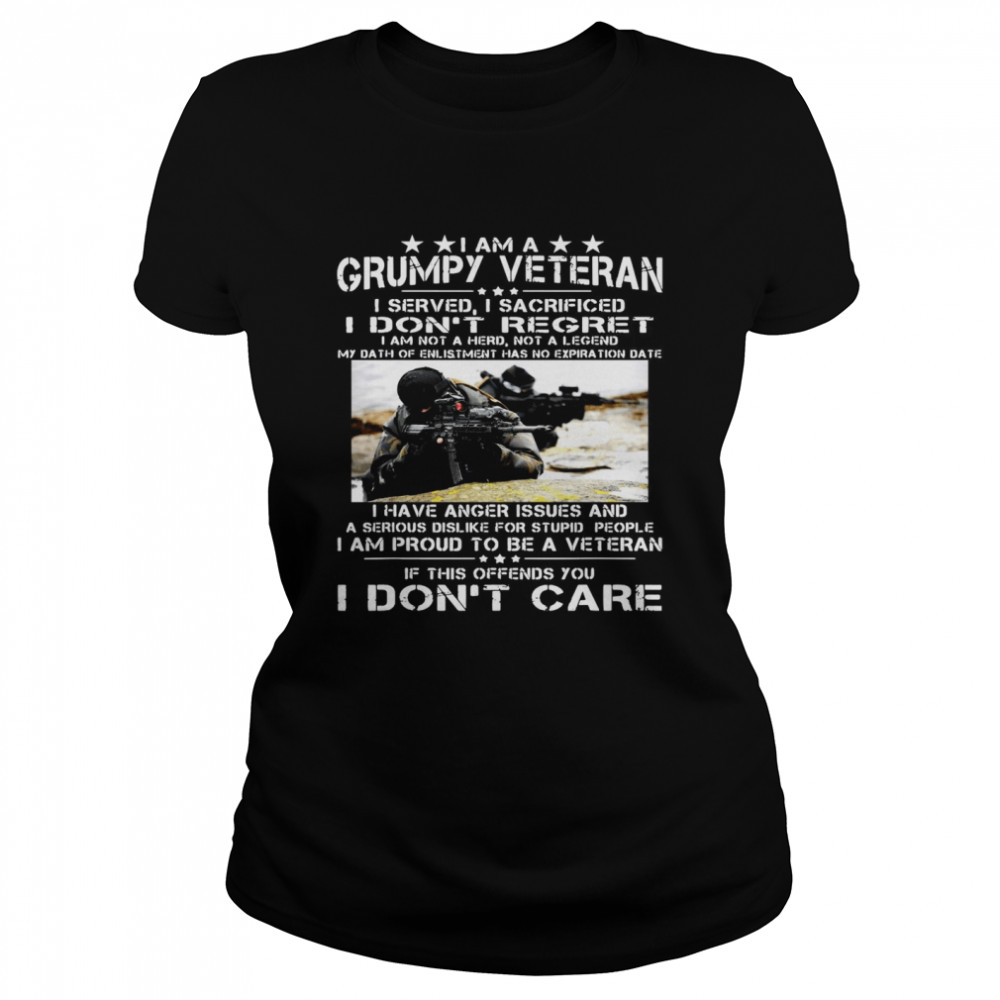 I Am A Grumpy Veteran I Served I Sacrificed I Don’t Regret I Am Not A Hero Not A Legend Classic Women's T-shirt
