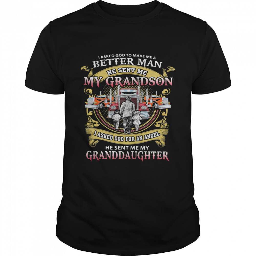 I Asked God To Make A Better Man He Sent Me My Grandson He Sent Me My Granddaughter Trucker shirt