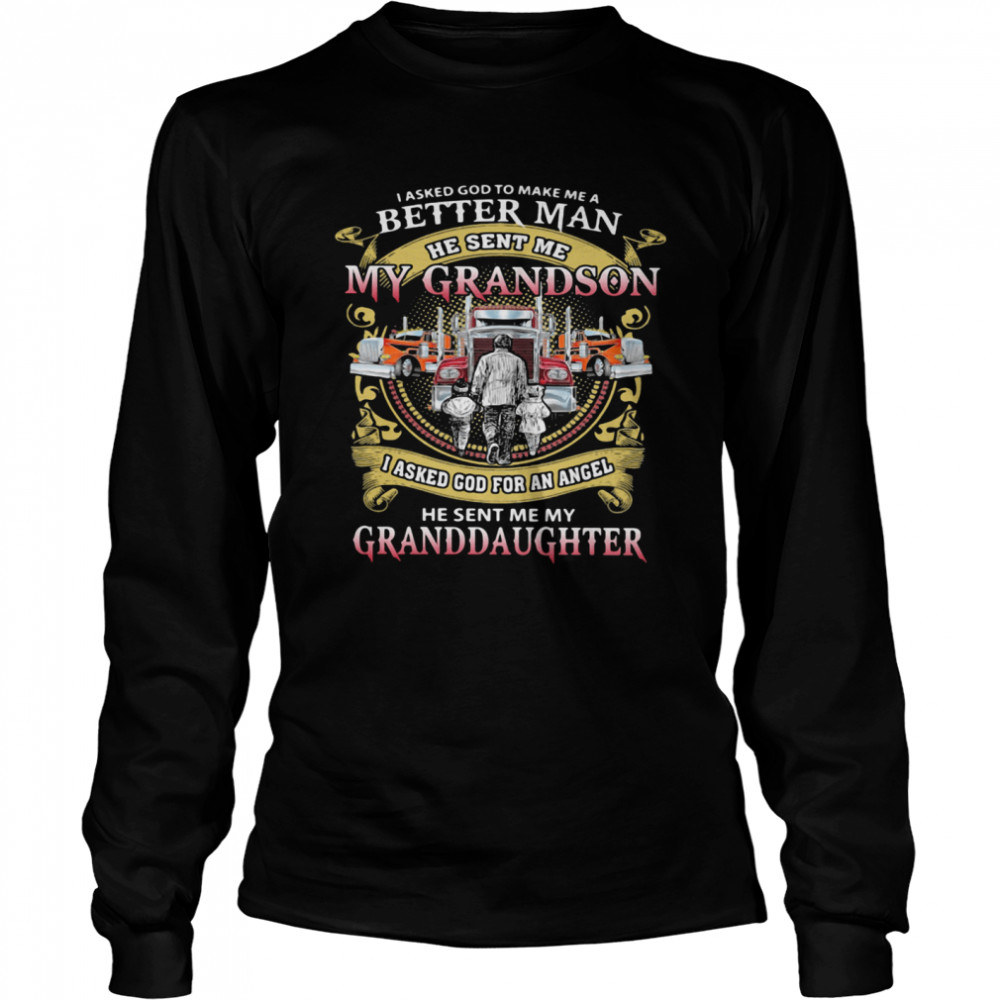 I Asked God To Make A Better Man He Sent Me My Grandson He Sent Me My Granddaughter Trucker Long Sleeved T-shirt