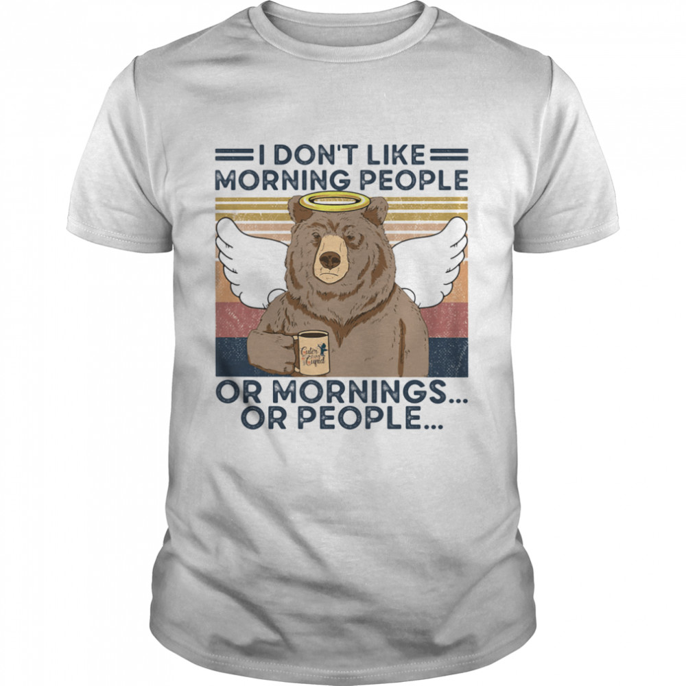I Don't Loke Morning People Or Mornings Or People Bear Vintage shirt