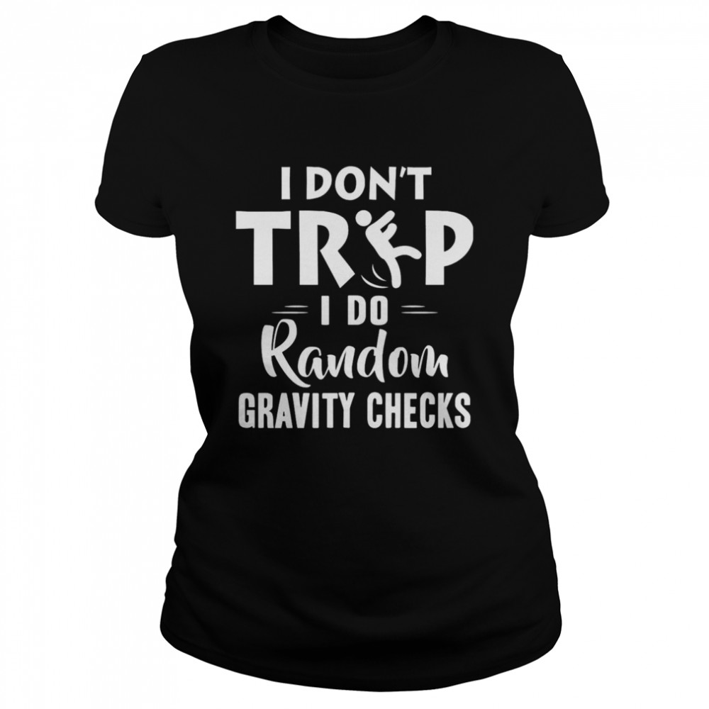 I Dont Trip I Do Random Gravity Checks Classic Women's T-shirt