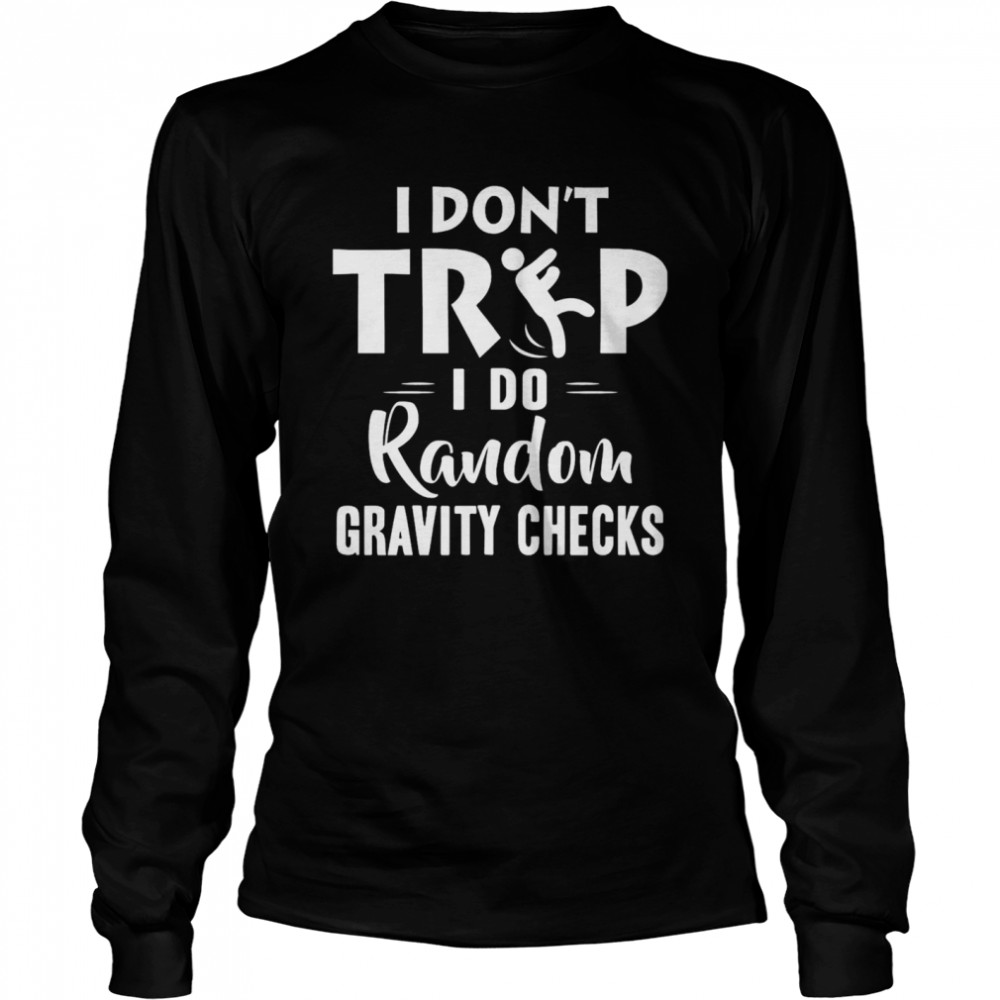 I Dont Trip I Do Random Gravity Checks Long Sleeved T-shirt