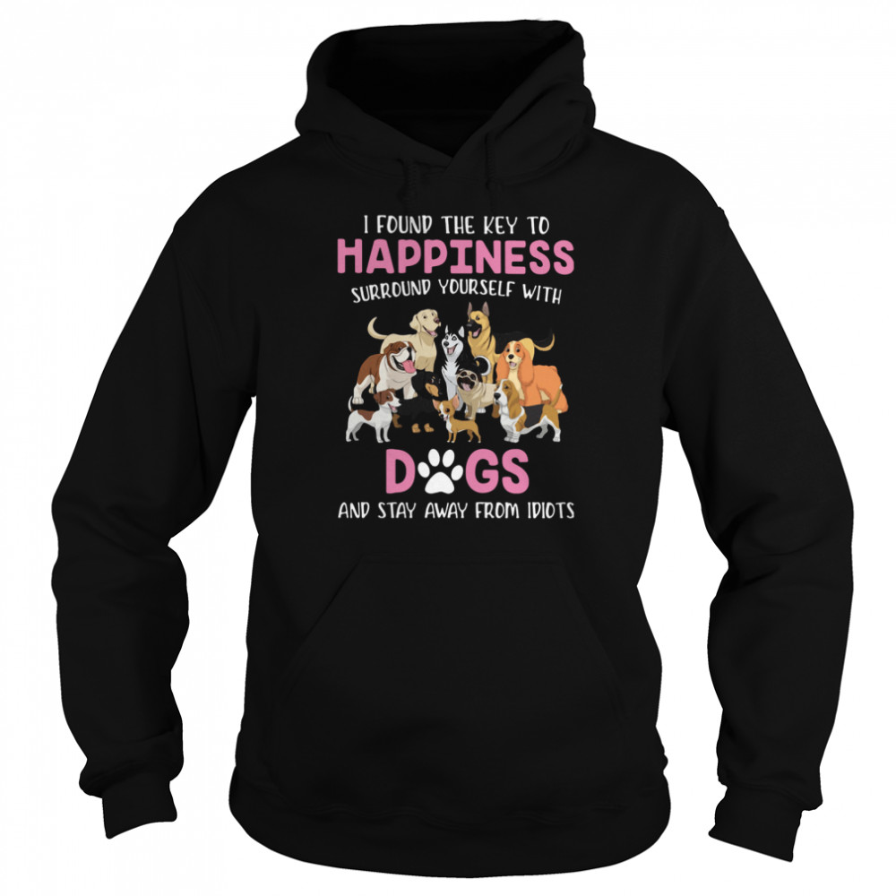 I Found The Key To Happiness Surround Yourself With Dogs And Stay Away From Idiots Unisex Hoodie