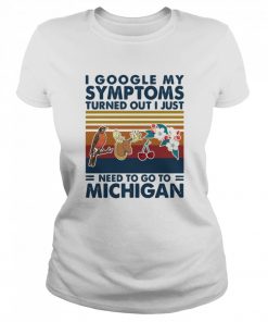 I Google My Symptoms Turned Out I Just Need Go To Michigan Flowers Animal Vintage  Classic Women's T-shirt