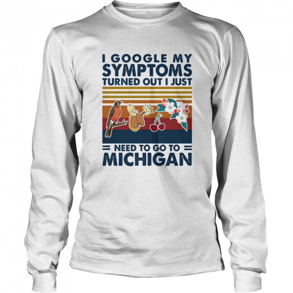 I Google My Symptoms Turned Out I Just Need Go To Michigan Flowers Animal Vintage Long Sleeved T-shirt