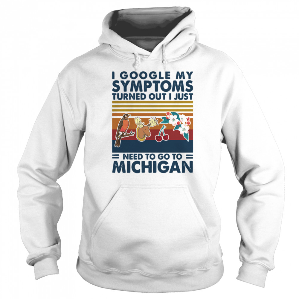 I Google My Symptoms Turned Out I Just Need Go To Michigan Flowers Animal Vintage Unisex Hoodie