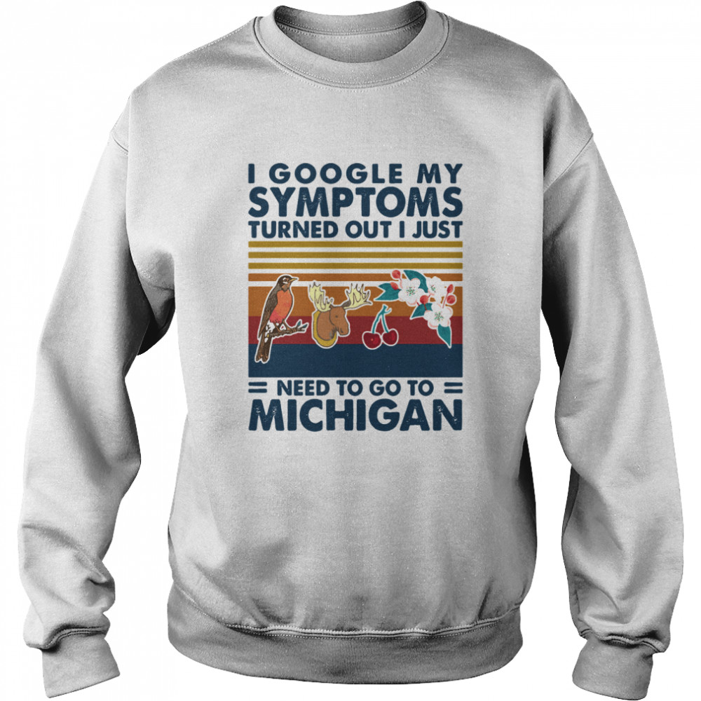 I Google My Symptoms Turned Out I Just Need Go To Michigan Flowers Animal Vintage Unisex Sweatshirt