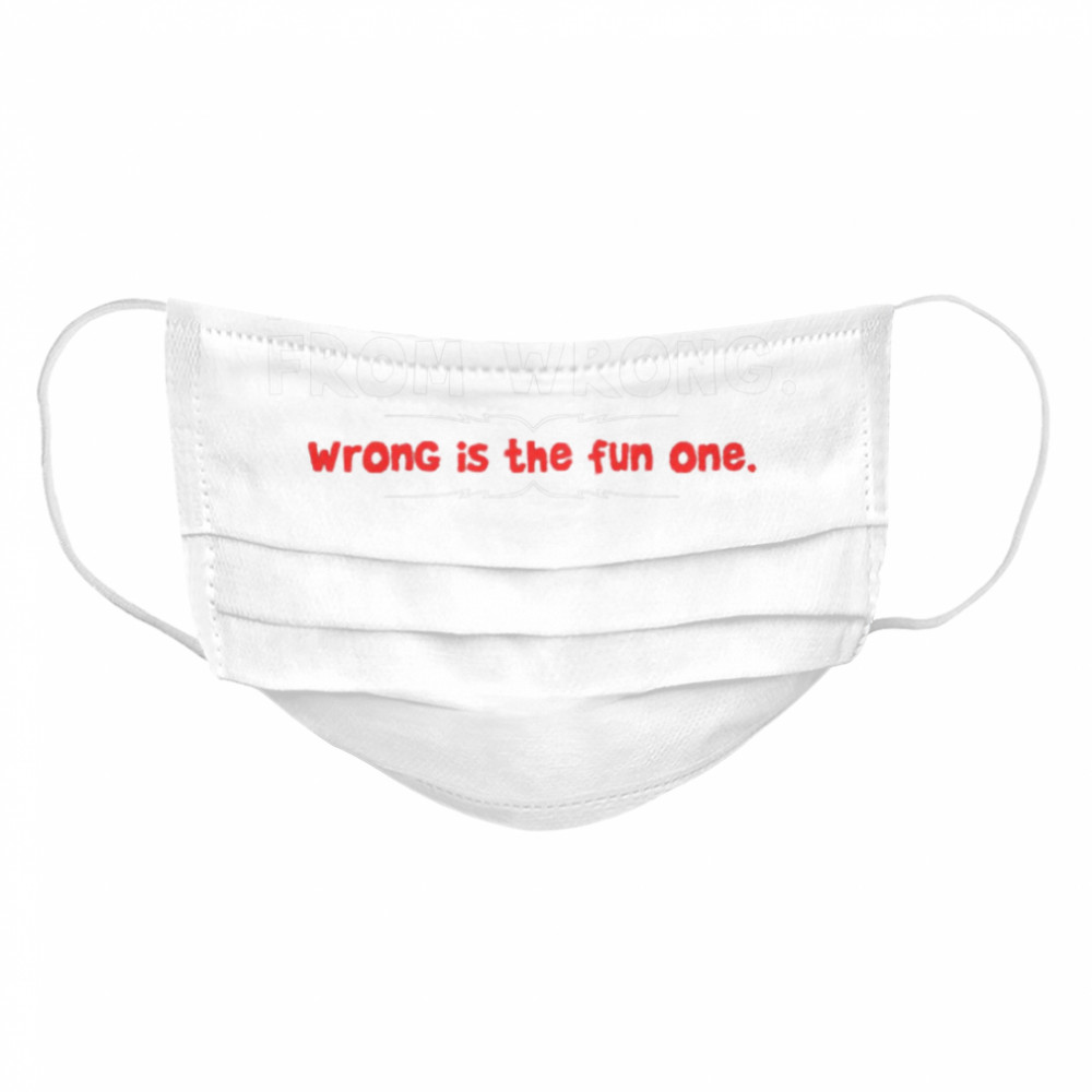 I Know Right From Wrong Wrong Is The Fun One Cloth Face Mask