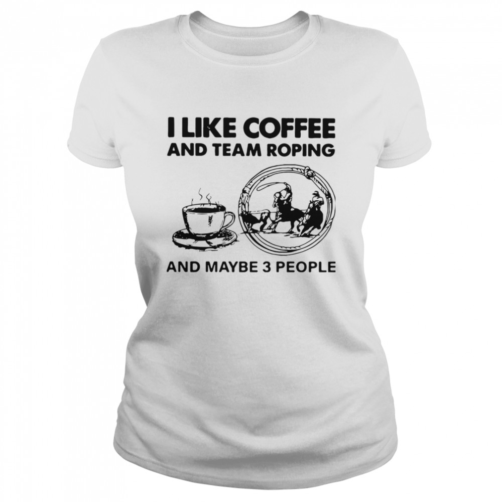 I Like Coffee And Team Roping Classic Women's T-shirt