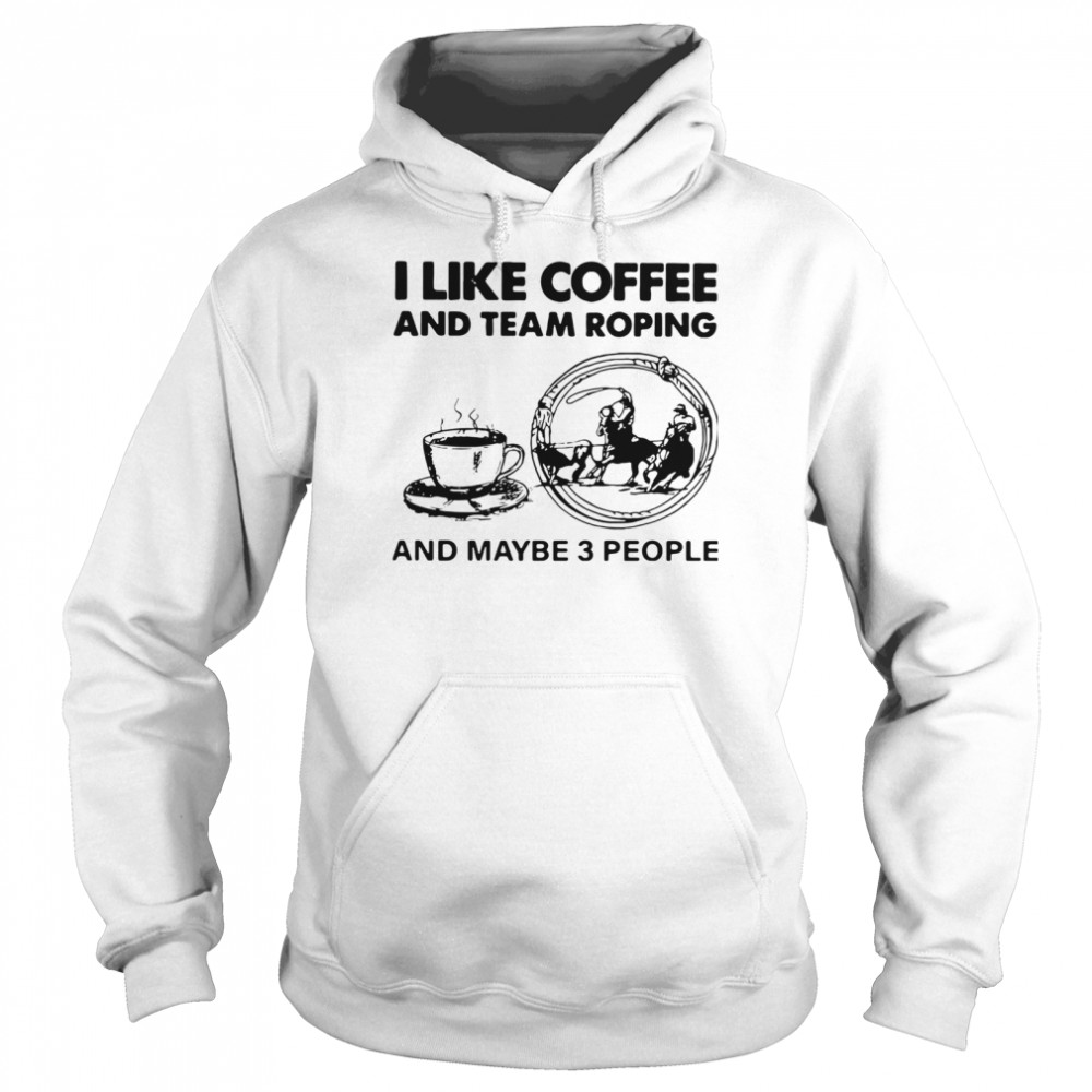 I Like Coffee And Team Roping Unisex Hoodie