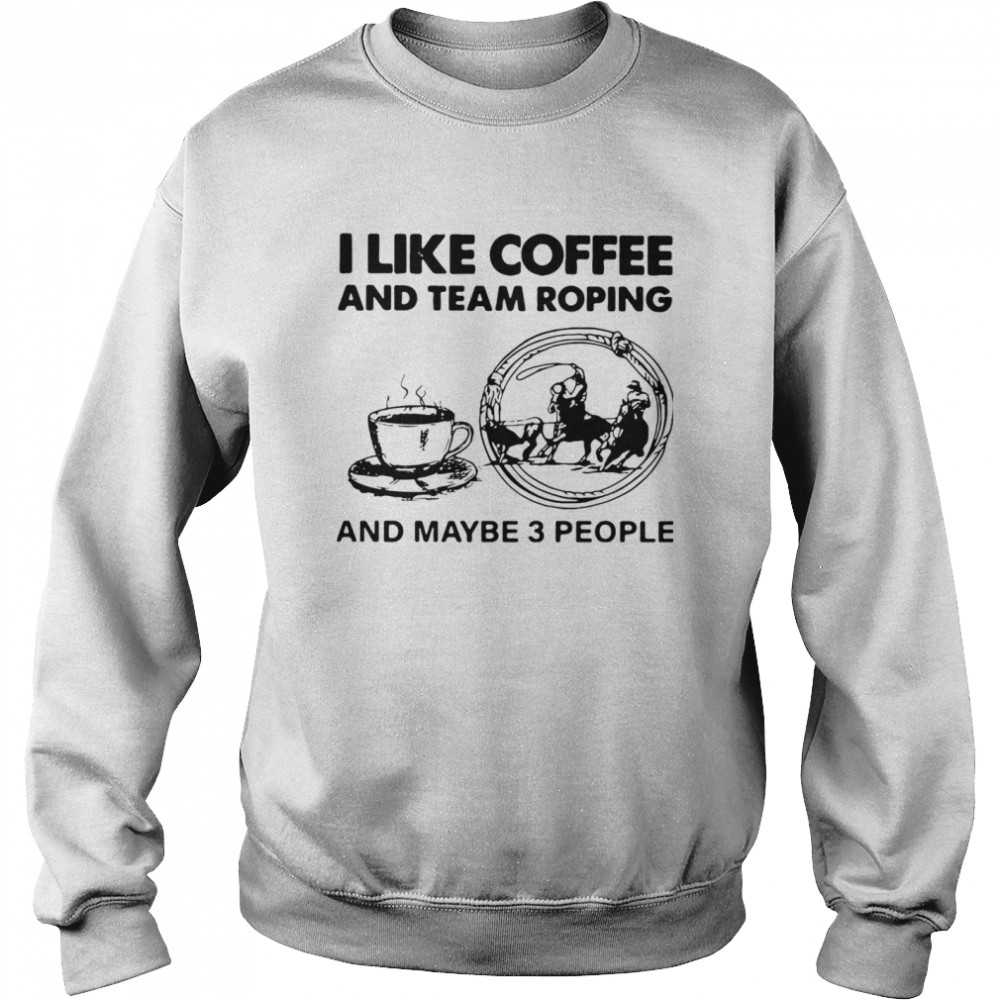 I Like Coffee And Team Roping Unisex Sweatshirt