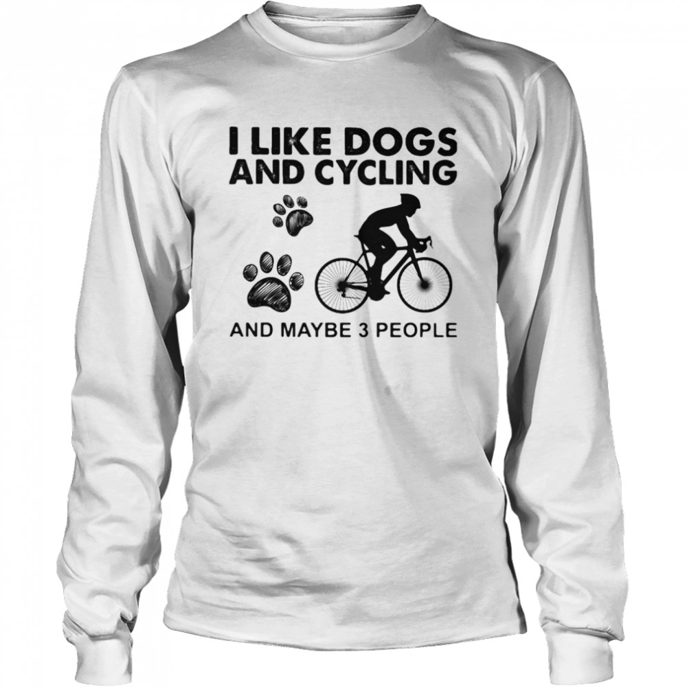 I Like Dogs And Cycling And Maybe 3 People Long Sleeved T-shirt