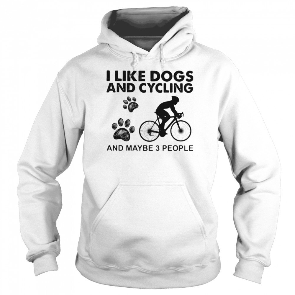 I Like Dogs And Cycling And Maybe 3 People Unisex Hoodie
