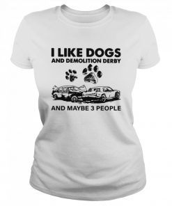I Like Dogs And Demolition Derby And Maybe 3 People  Classic Women's T-shirt