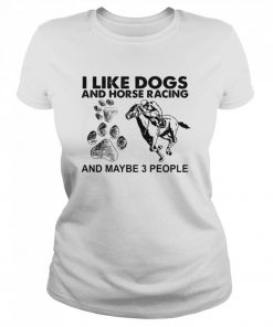 I Like Dogs And Horse Racing And Maybe 3 People  Classic Women's T-shirt