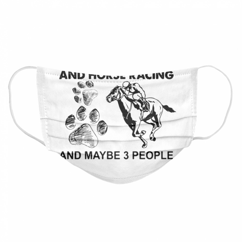 I Like Dogs And Horse Racing And Maybe 3 People Cloth Face Mask