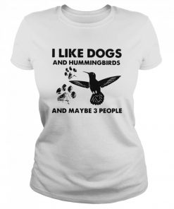 I Like Dogs And Hummingbirds And Maybe 3 People  Classic Women's T-shirt