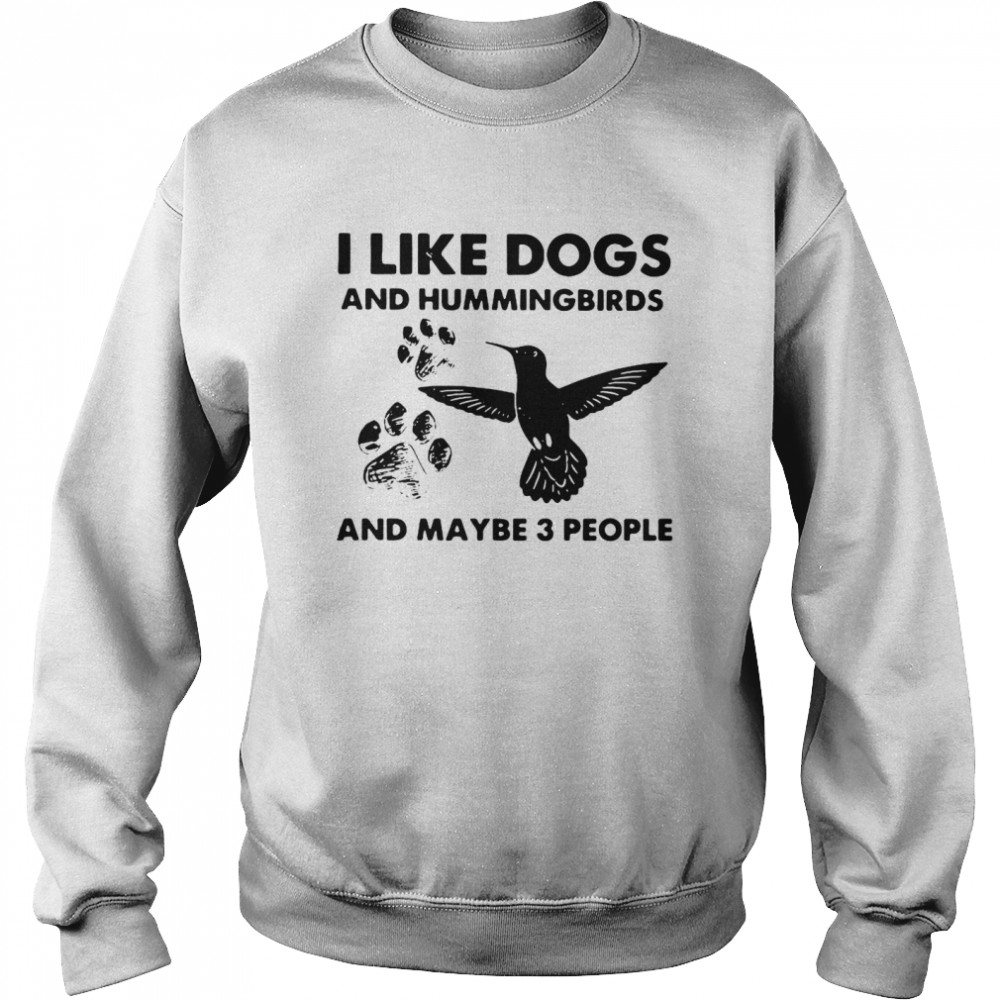 I Like Dogs And Hummingbirds And Maybe 3 People  Unisex Sweatshirt