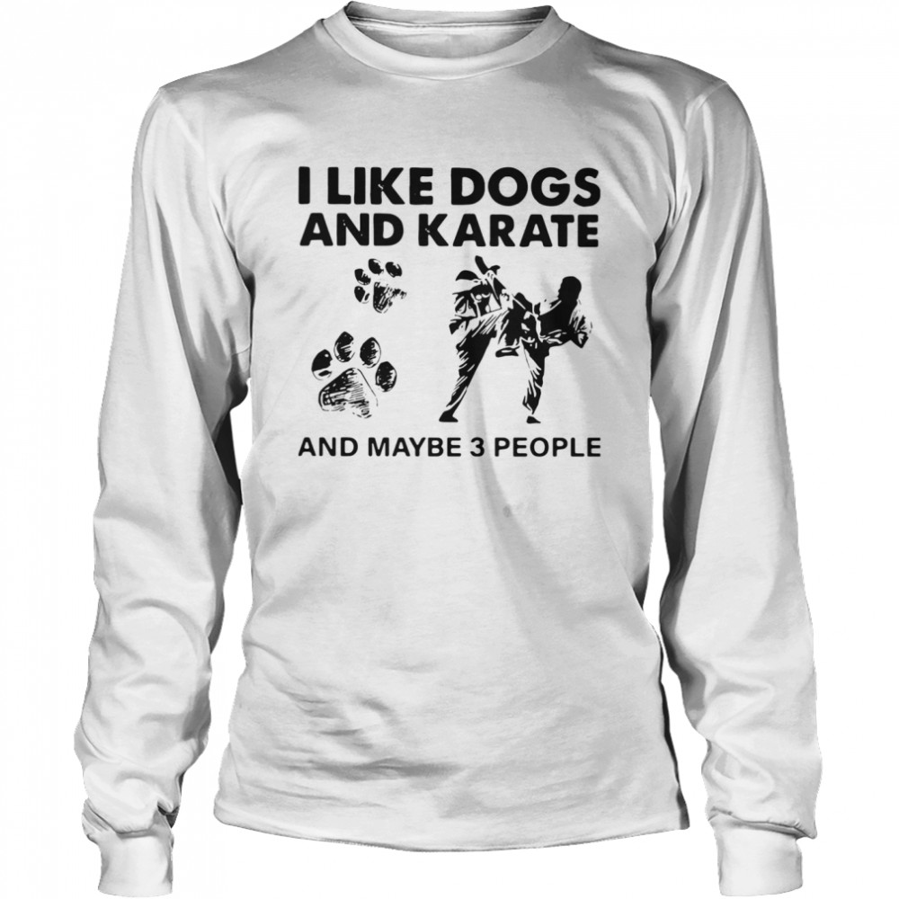 I Like Dogs And Karate And Maybe 3 People Long Sleeved T-shirt