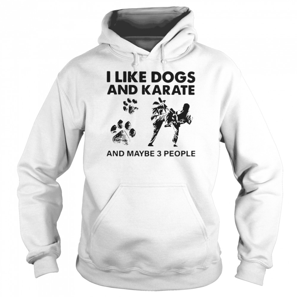 I Like Dogs And Karate And Maybe 3 People Unisex Hoodie