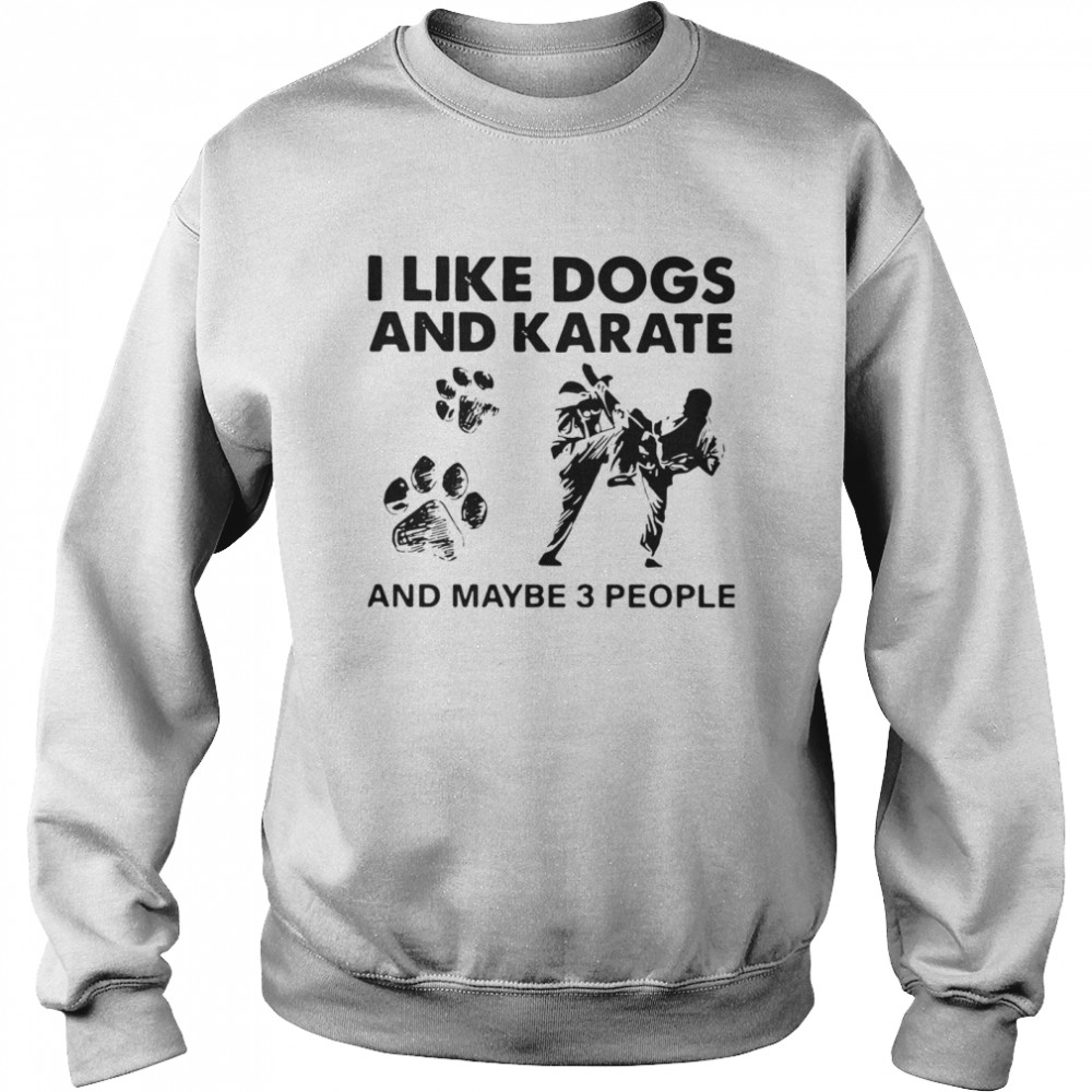 I Like Dogs And Karate And Maybe 3 People Unisex Sweatshirt