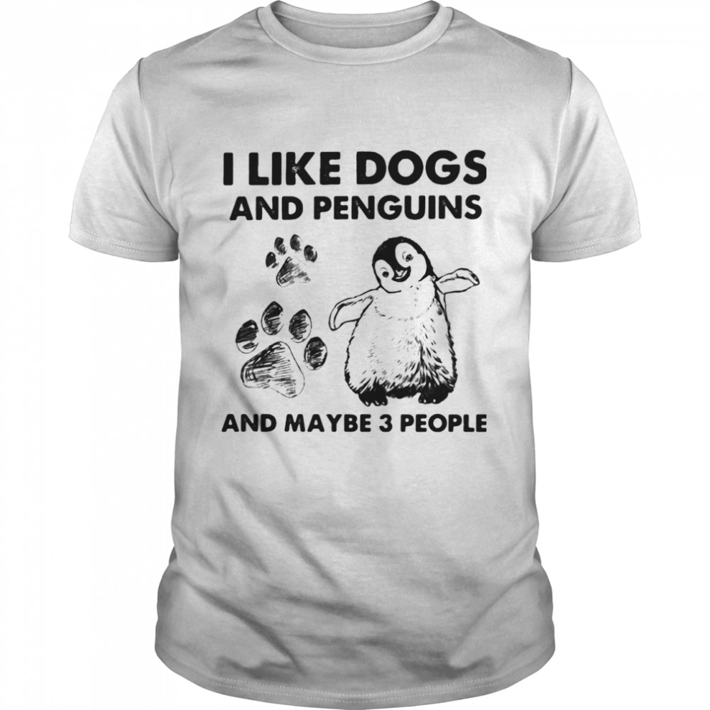 I Like Dogs And Penguins And Maybe 3 People shirt