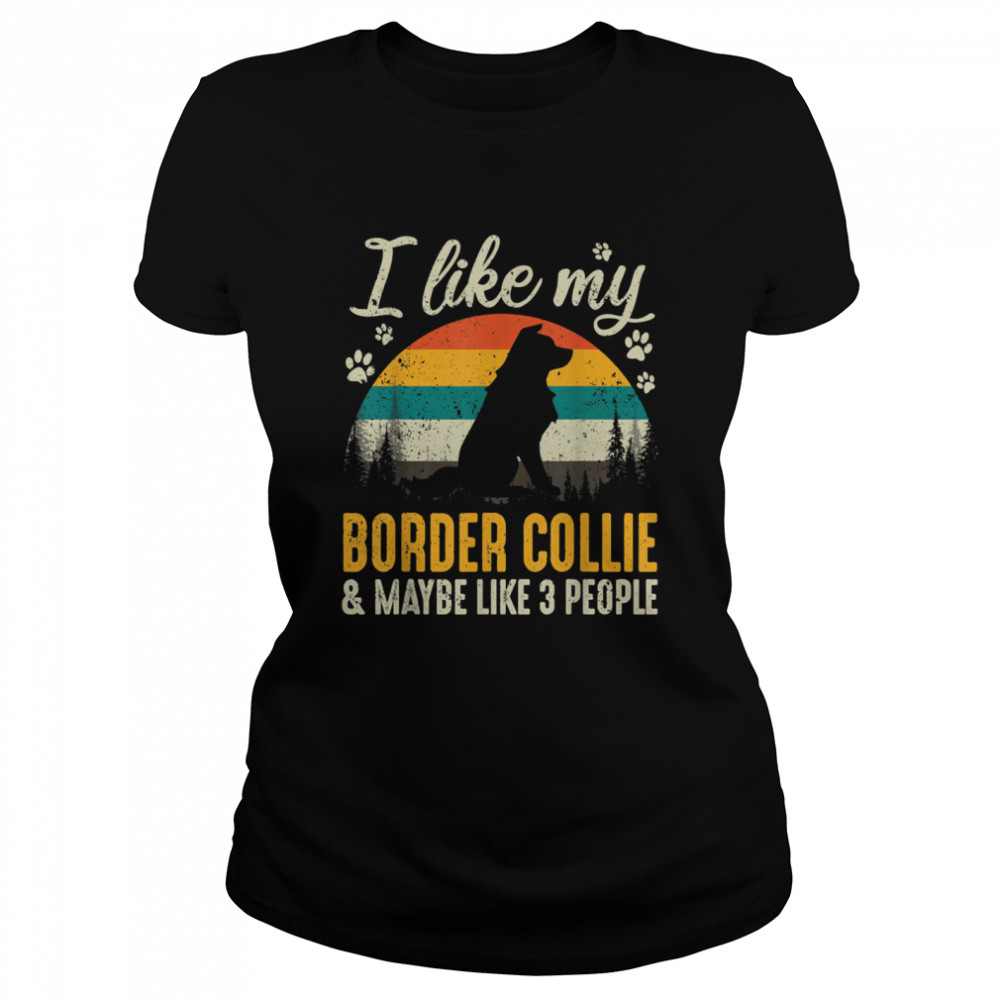 I Like My Border Collie And Maybe Like 3 People Dog Classic Women's T-shirt