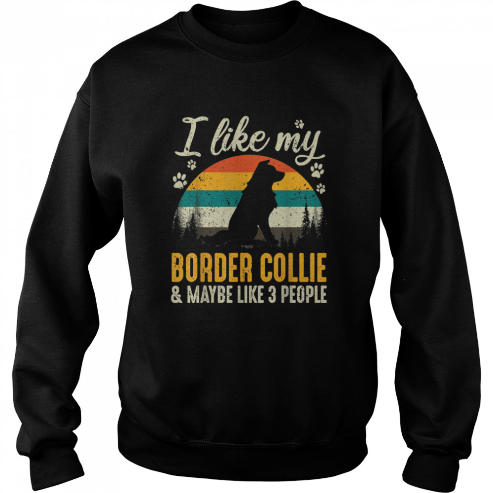 I Like My Border Collie And Maybe Like 3 People Dog Unisex Sweatshirt