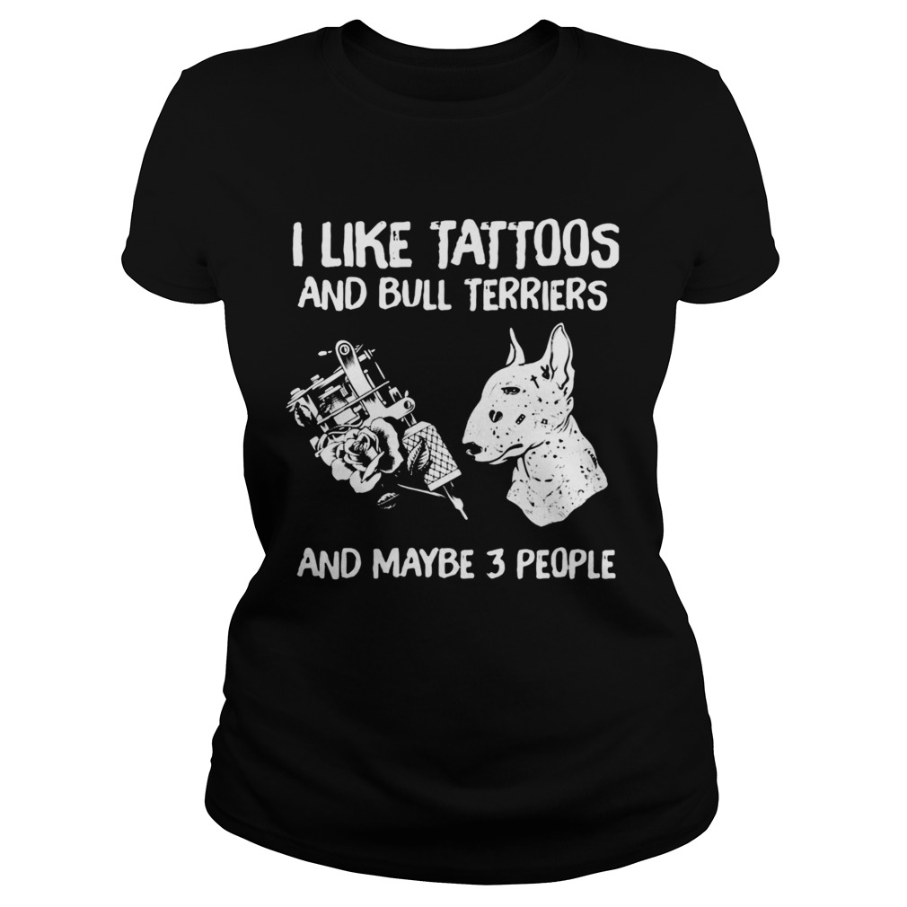 I Like Tattoos And Bull Terriers And Maybe 3 People  Classic Ladies
