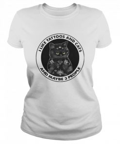 I Like Tattoos And Cats And Maybe 3 People  Classic Women's T-shirt