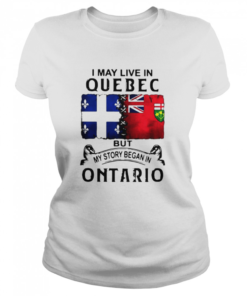 I May Live Quebec But My Story Began In Ontario  Classic Women's T-shirt