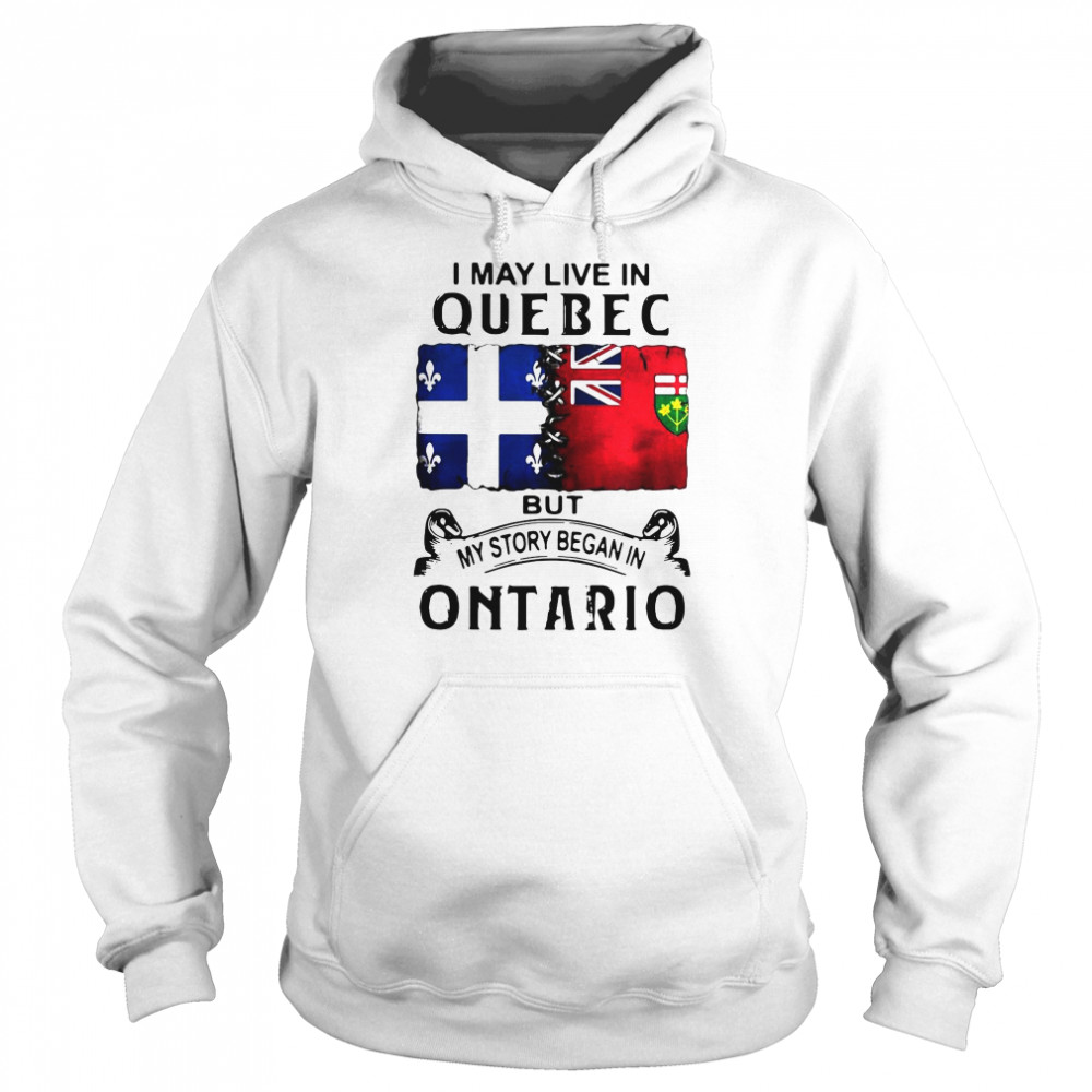 I May Live Quebec But My Story Began In Ontario Unisex Hoodie
