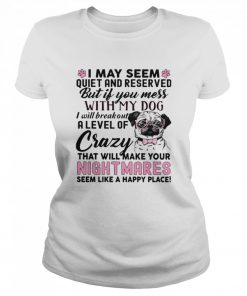 I May Seem Quiet And Reserved But If You Mess With My Dog I Will Breakout A Level Of Crazy That Will Make Your Nightmares  Classic Women's T-shirt