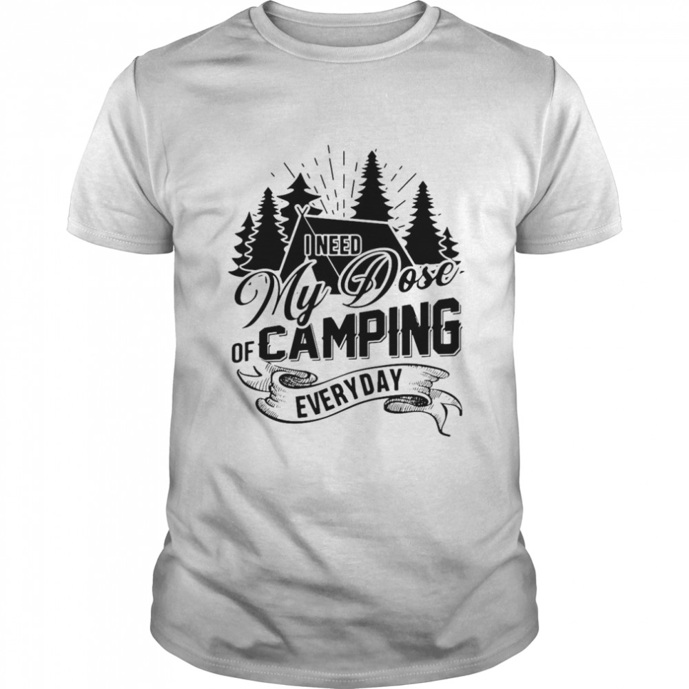 I Need My Dose Of Camping Everyday shirt