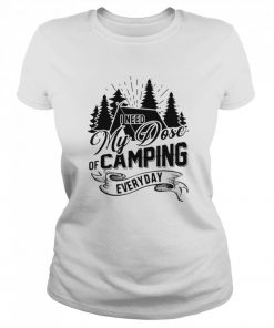 I Need My Dose Of Camping Everyday  Classic Women's T-shirt