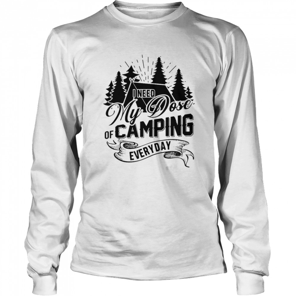 I Need My Dose Of Camping Everyday Long Sleeved T-shirt