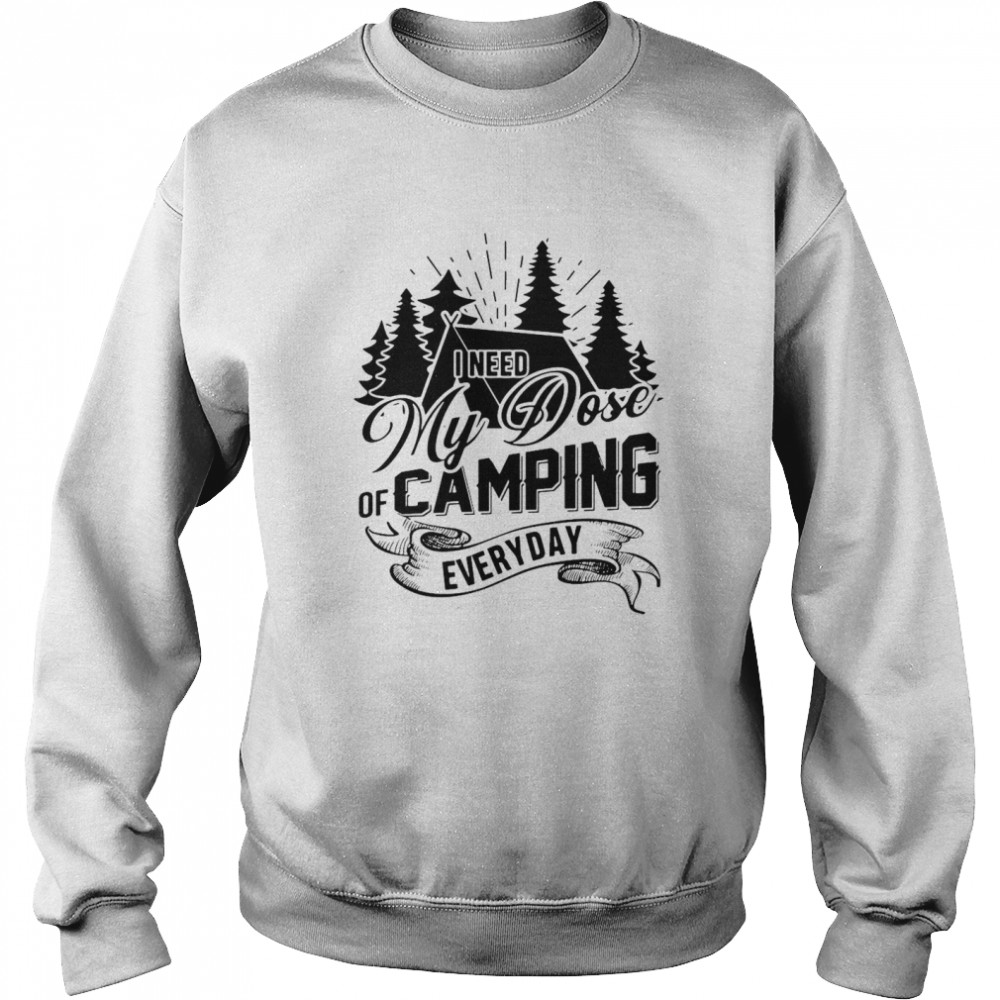 I Need My Dose Of Camping Everyday Unisex Sweatshirt