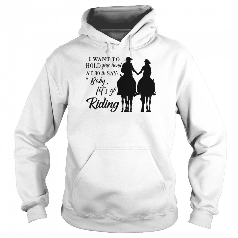I Want To Hold Your Hand At 80 And Say Baby Let’s Go Riding Unisex Hoodie
