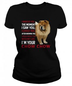 I Wanted You The Moment I Saw You I Loved You After Knowing Chow Chow  Classic Women's T-shirt
