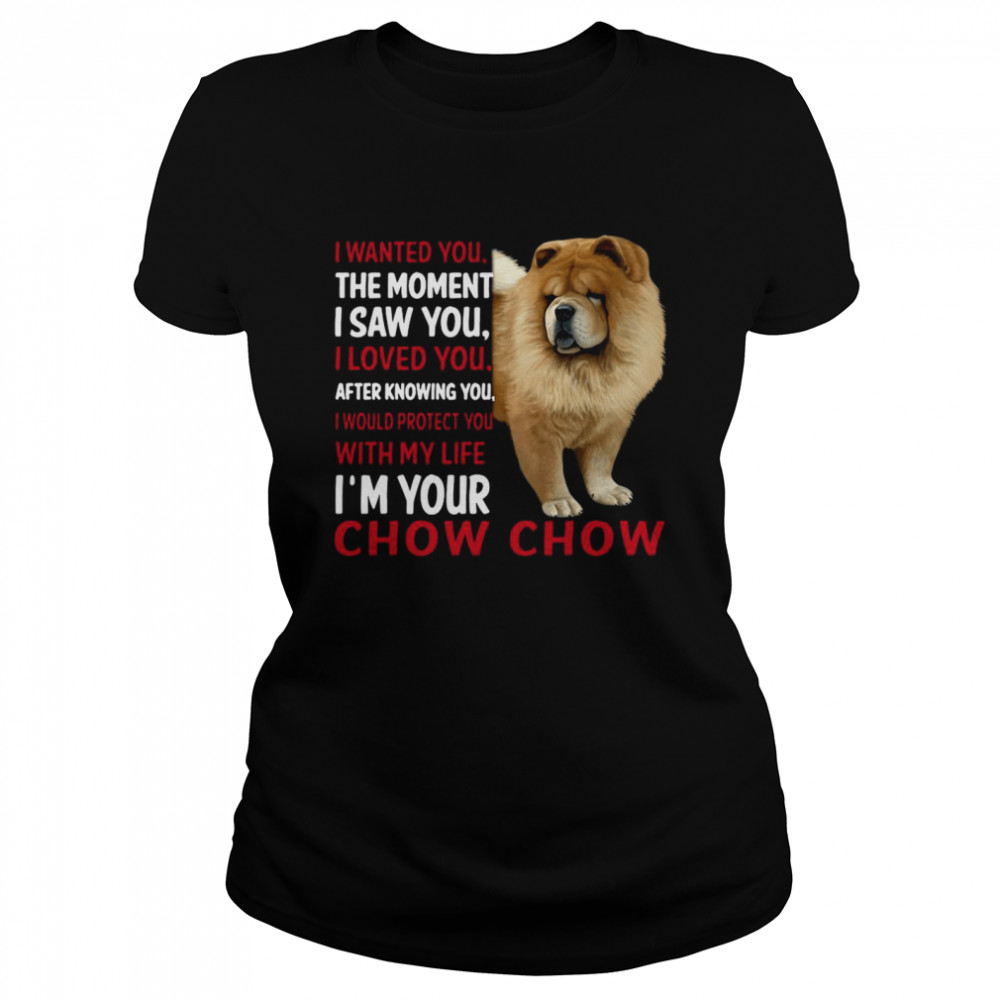 I Wanted You The Moment I Saw You I Loved You After Knowing Chow Chow Classic Women's T-shirt
